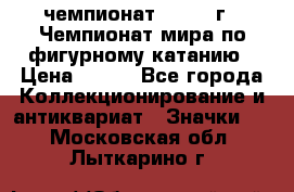 11.1) чемпионат : 1988 г - Чемпионат мира по фигурному катанию › Цена ­ 190 - Все города Коллекционирование и антиквариат » Значки   . Московская обл.,Лыткарино г.